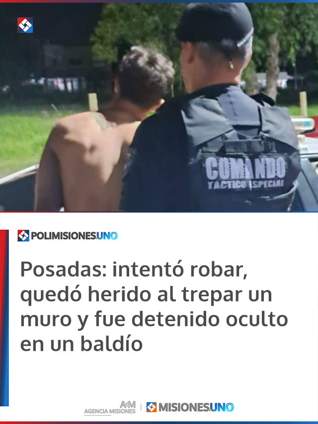 Posadas: intentó robar, quedó herido al trepar un muro y fue detenido oculto en un baldío
